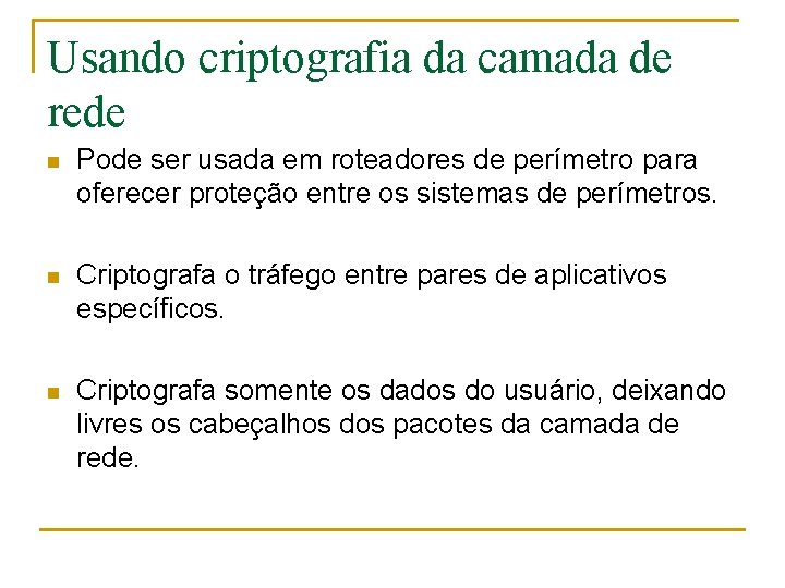 Usando criptografia da camada de rede n Pode ser usada em roteadores de perímetro