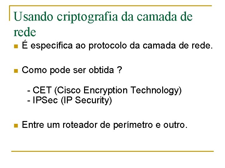 Usando criptografia da camada de rede n É específica ao protocolo da camada de