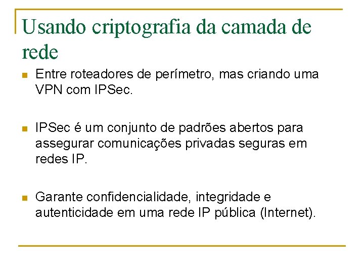 Usando criptografia da camada de rede n Entre roteadores de perímetro, mas criando uma