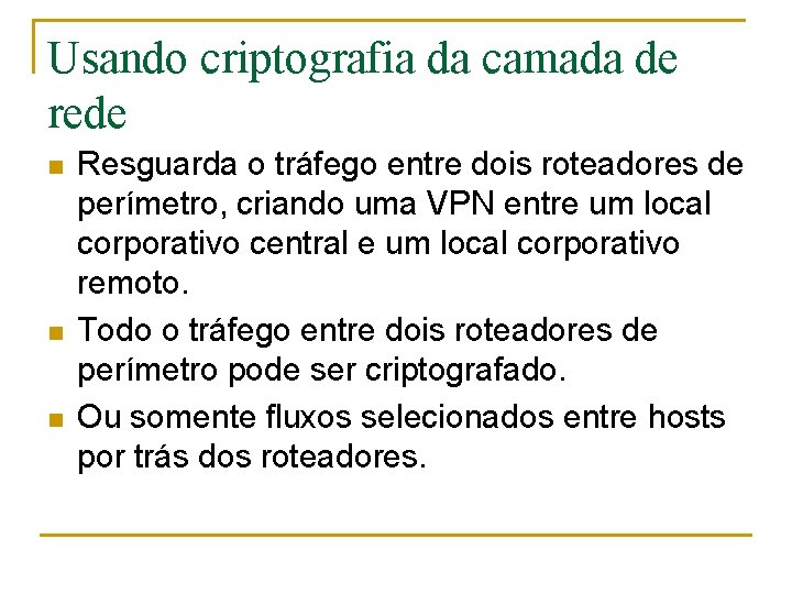 Usando criptografia da camada de rede n n n Resguarda o tráfego entre dois