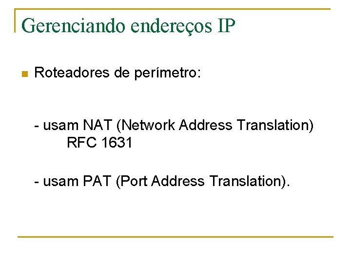Gerenciando endereços IP n Roteadores de perímetro: - usam NAT (Network Address Translation) RFC