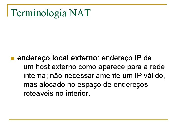 Terminologia NAT n endereço local externo: endereço IP de um host externo como aparece