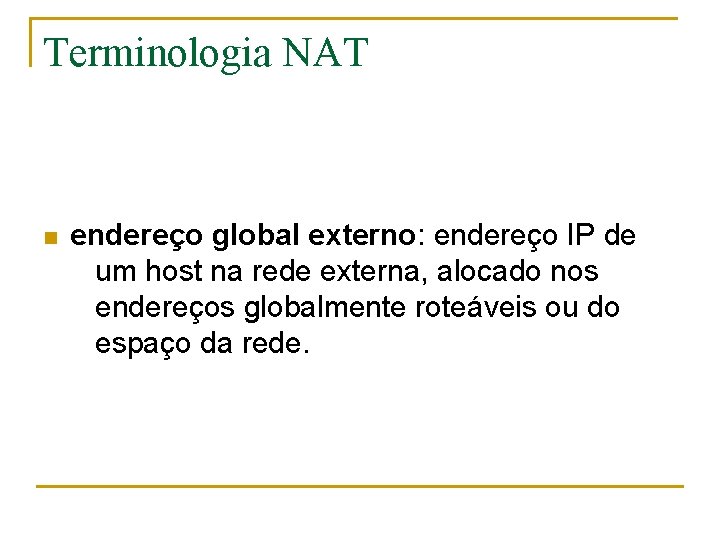 Terminologia NAT n endereço global externo: endereço IP de um host na rede externa,