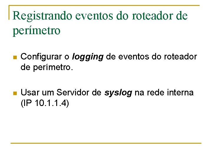 Registrando eventos do roteador de perímetro n Configurar o logging de eventos do roteador