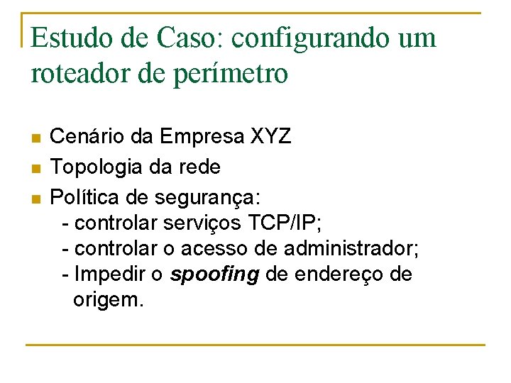 Estudo de Caso: configurando um roteador de perímetro n n n Cenário da Empresa