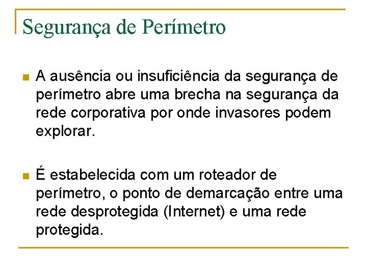 Segurança de Perímetro n A ausência ou insuficiência da segurança de perímetro abre uma