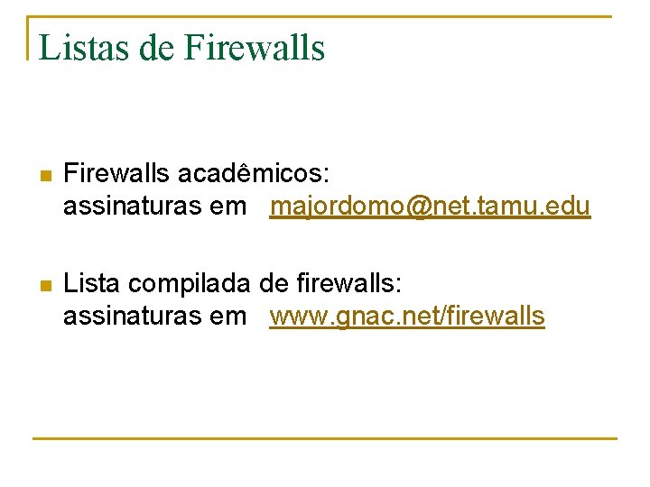 Listas de Firewalls n Firewalls acadêmicos: assinaturas em majordomo@net. tamu. edu n Lista compilada