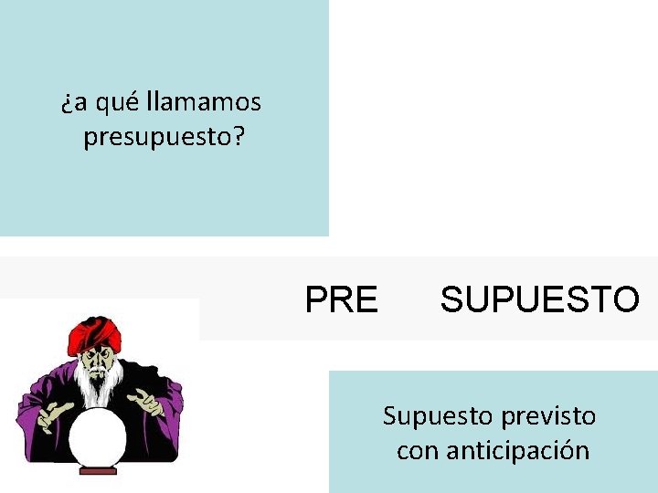 ¿a qué llamamos presupuesto? PRE SUPUESTO Supuesto previsto con anticipación ¿a qué llamamos presupuesto? PRE SUPUESTO Supuesto previsto con anticipación