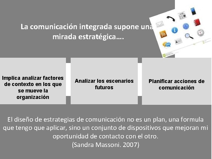 La comunicación integrada supone una mirada estratégica…. Implica analizar factores de contexto en los La comunicación integrada supone una mirada estratégica…. Implica analizar factores de contexto en los