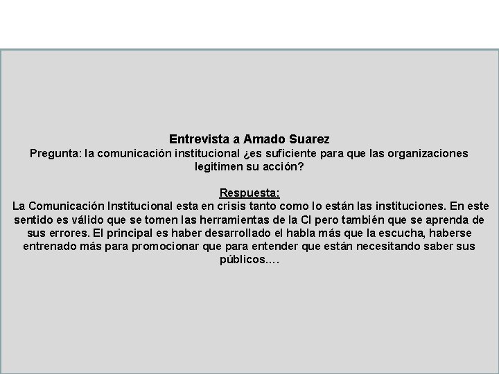 Entrevista a Amado Suarez Pregunta: la comunicación institucional ¿es suficiente para que las organizaciones Entrevista a Amado Suarez Pregunta: la comunicación institucional ¿es suficiente para que las organizaciones