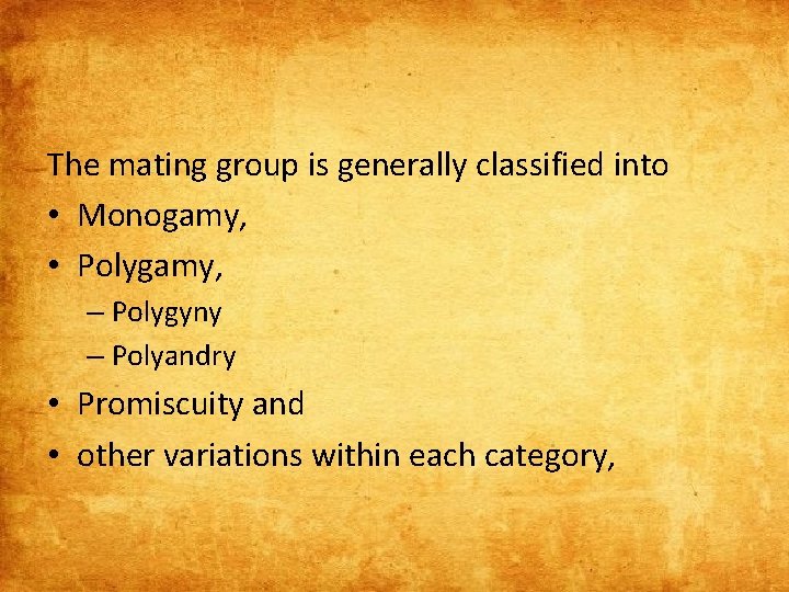 The mating group is generally classified into • Monogamy, • Polygamy, – Polygyny –