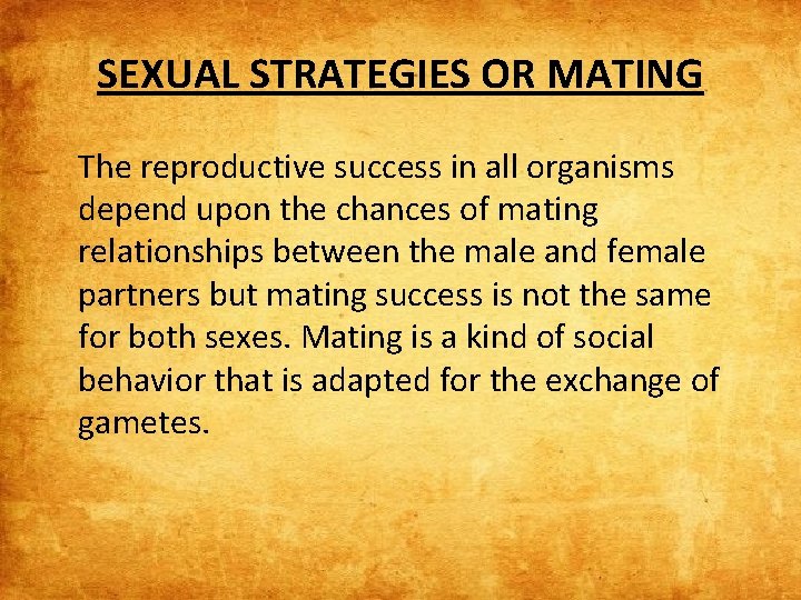 SEXUAL STRATEGIES OR MATING The reproductive success in all organisms depend upon the chances