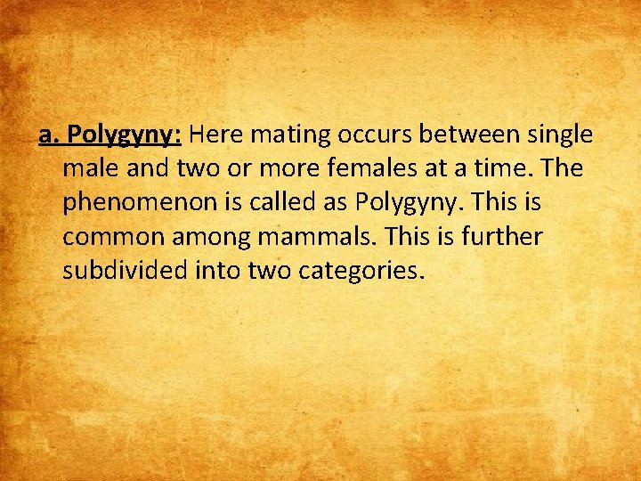 a. Polygyny: Here mating occurs between single male and two or more females at