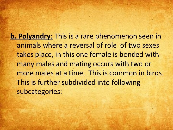 b. Polyandry: This is a rare phenomenon seen in animals where a reversal of