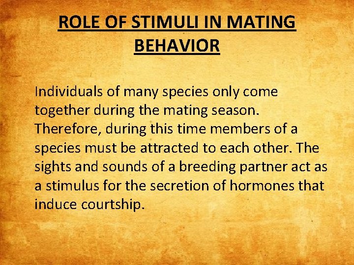 ROLE OF STIMULI IN MATING BEHAVIOR Individuals of many species only come together during