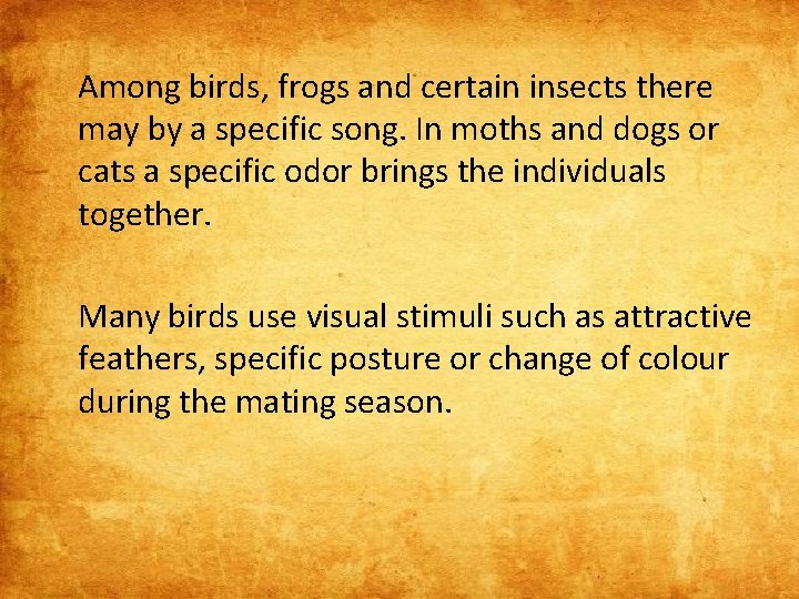 Among birds, frogs and certain insects there may by a specific song. In moths