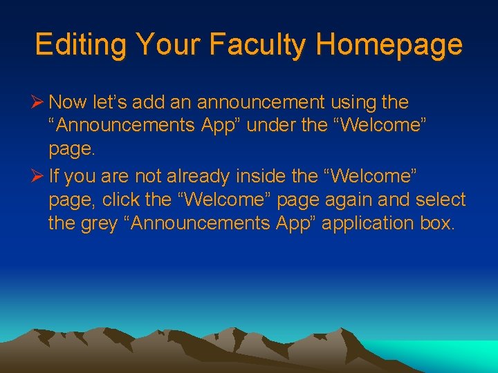 Editing Your Faculty Homepage Ø Now let’s add an announcement using the “Announcements App”