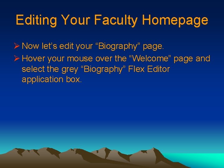 Editing Your Faculty Homepage Ø Now let’s edit your “Biography” page. Ø Hover your