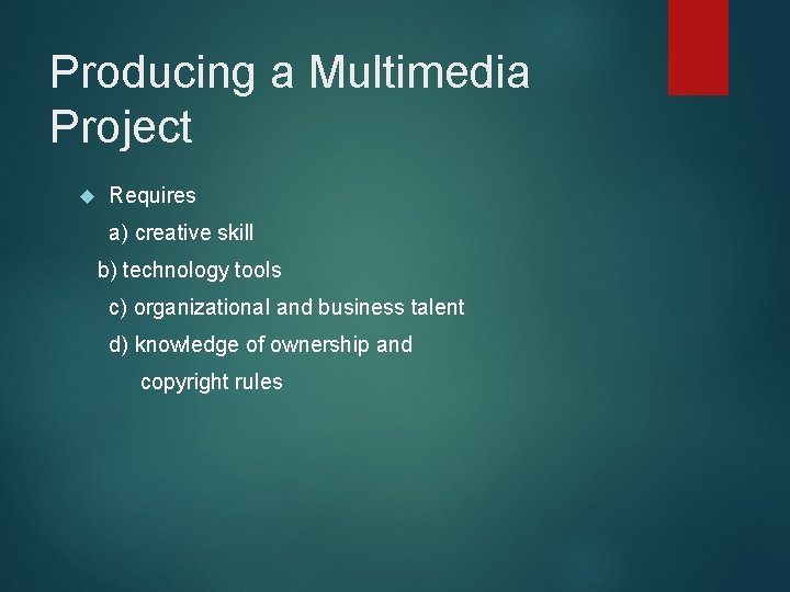 Producing a Multimedia Project Requires a) creative skill b) technology tools c) organizational and