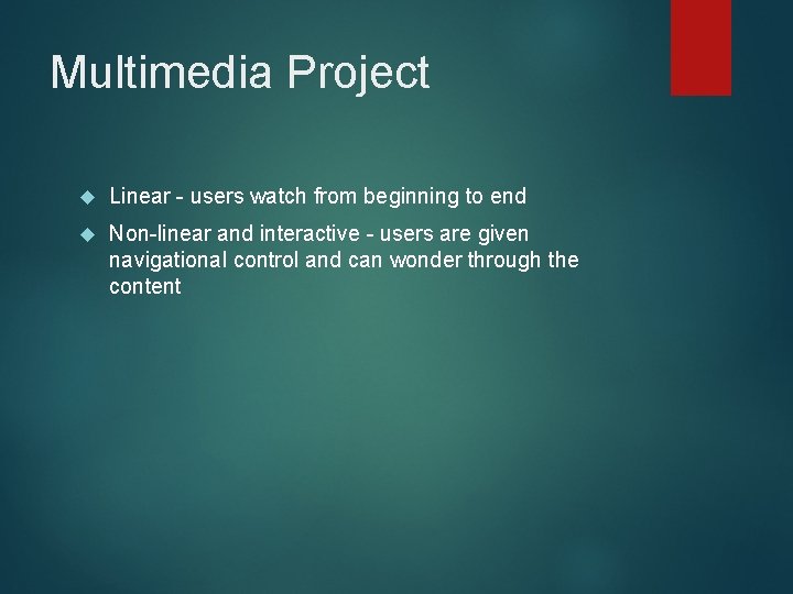 Multimedia Project Linear - users watch from beginning to end Non-linear and interactive -