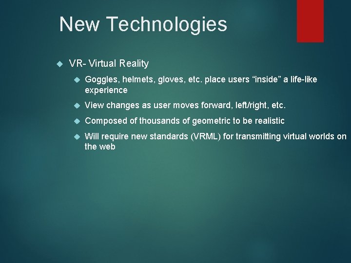 New Technologies VR- Virtual Reality Goggles, helmets, gloves, etc. place users “inside” a life-like