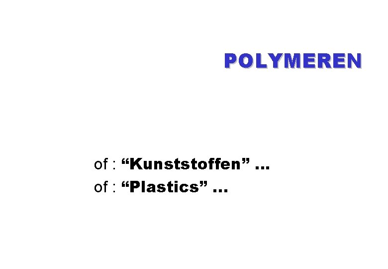 POLYMEREN of : “Kunststoffen” … of : “Plastics”. . . POLYMEREN of : “Kunststoffen” … of : “Plastics”. . .