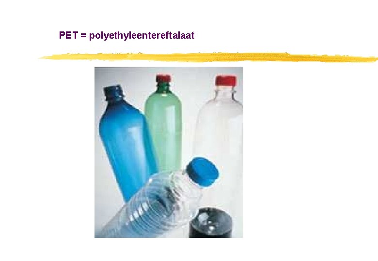 PET = polyethyleentereftalaat PET = polyethyleentereftalaat