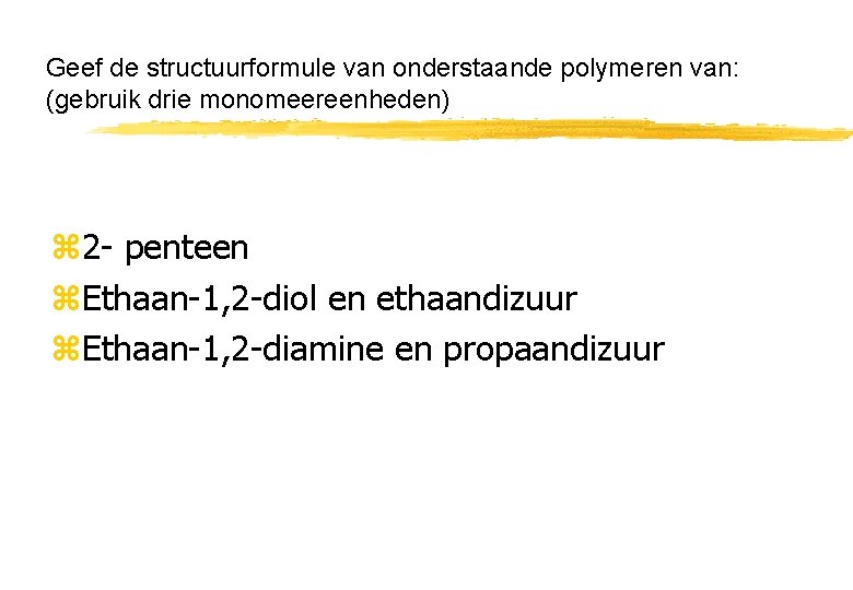 Geef de structuurformule van onderstaande polymeren van: (gebruik drie monomeereenheden) z 2 - penteen Geef de structuurformule van onderstaande polymeren van: (gebruik drie monomeereenheden) z 2 - penteen