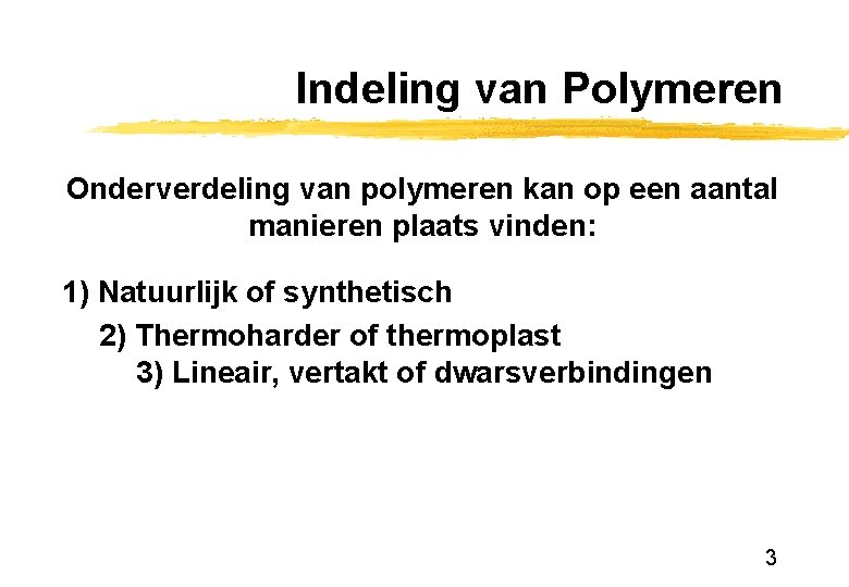Indeling van Polymeren Onderverdeling van polymeren kan op een aantal manieren plaats vinden: 1) Indeling van Polymeren Onderverdeling van polymeren kan op een aantal manieren plaats vinden: 1)