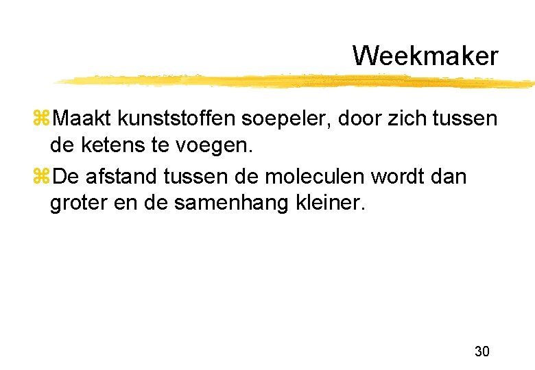 Weekmaker z. Maakt kunststoffen soepeler, door zich tussen de ketens te voegen. z. De Weekmaker z. Maakt kunststoffen soepeler, door zich tussen de ketens te voegen. z. De