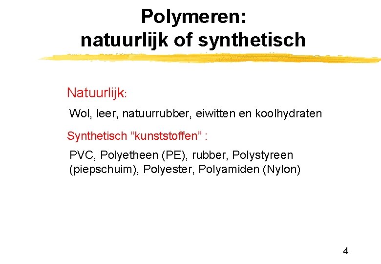 Polymeren: natuurlijk of synthetisch Natuurlijk: Wol, leer, natuurrubber, eiwitten en koolhydraten Synthetisch “kunststoffen” : Polymeren: natuurlijk of synthetisch Natuurlijk: Wol, leer, natuurrubber, eiwitten en koolhydraten Synthetisch “kunststoffen” :