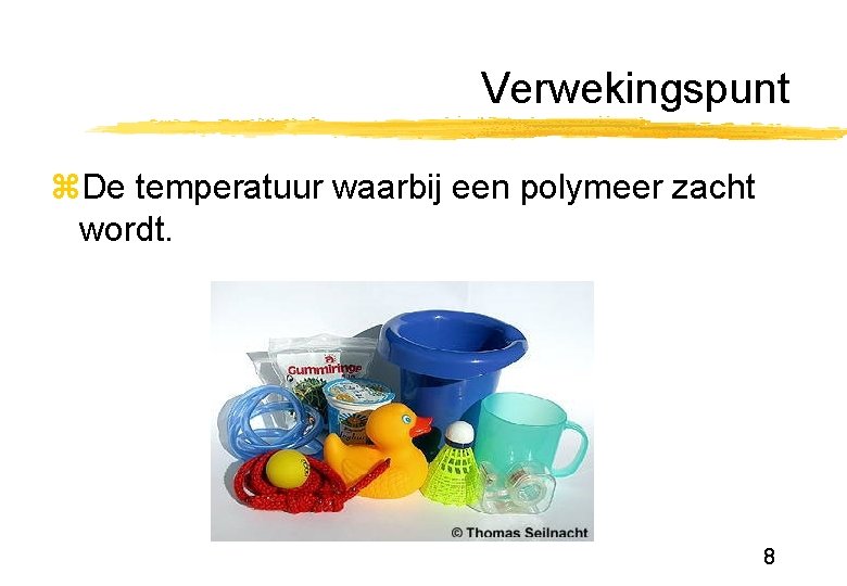 Verwekingspunt z. De temperatuur waarbij een polymeer zacht wordt. 8 Verwekingspunt z. De temperatuur waarbij een polymeer zacht wordt. 8