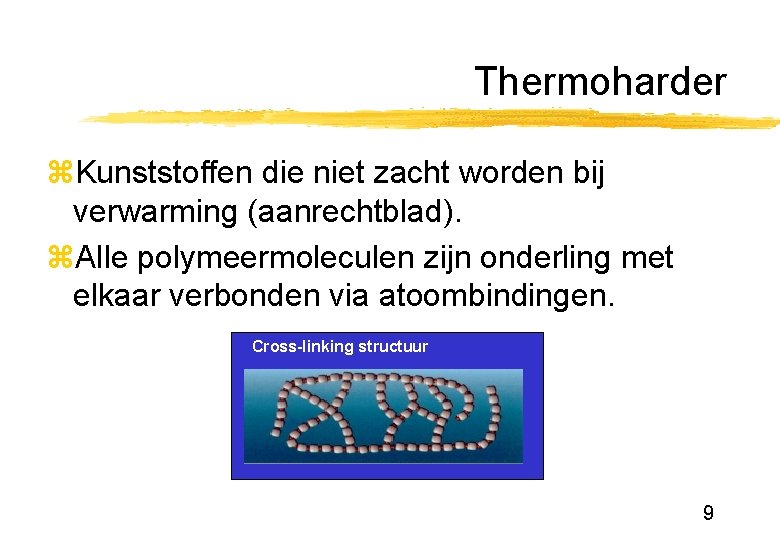 Thermoharder z. Kunststoffen die niet zacht worden bij verwarming (aanrechtblad). z. Alle polymeermoleculen zijn Thermoharder z. Kunststoffen die niet zacht worden bij verwarming (aanrechtblad). z. Alle polymeermoleculen zijn