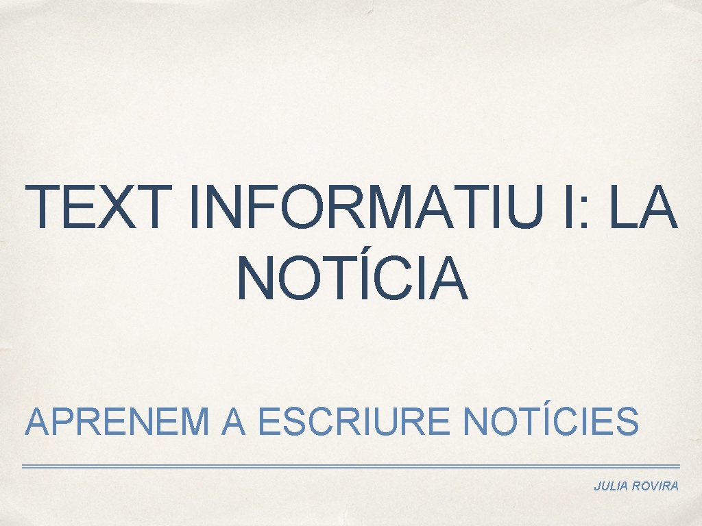 TEXT INFORMATIU I: LA NOTÍCIA APRENEM A ESCRIURE NOTÍCIES JULIA ROVIRA 