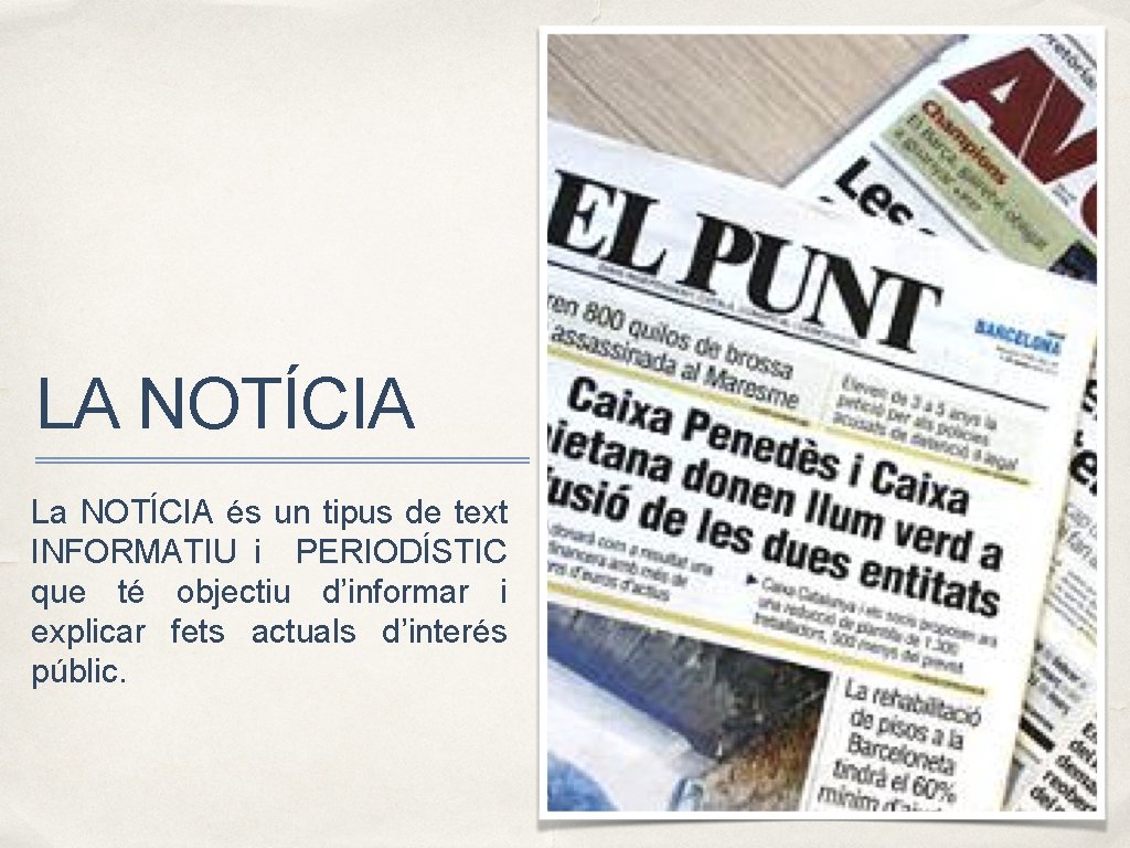 LA NOTÍCIA La NOTÍCIA és un tipus de text INFORMATIU i PERIODÍSTIC que té