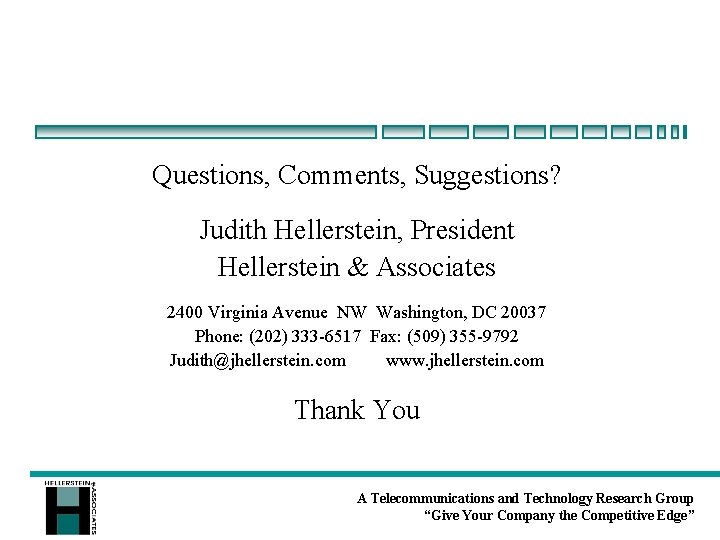 Questions, Comments, Suggestions? Judith Hellerstein, President Hellerstein & Associates 2400 Virginia Avenue NW Washington,