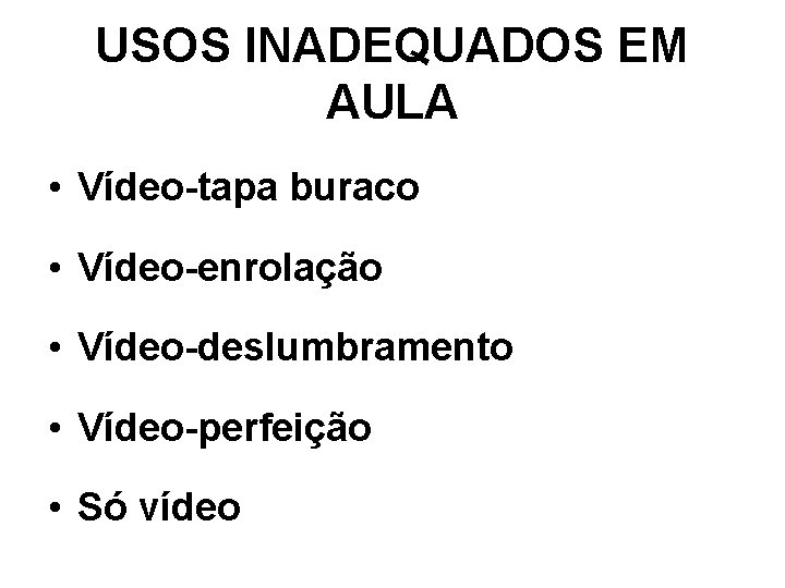 USOS INADEQUADOS EM AULA • Vídeo-tapa buraco • Vídeo-enrolação • Vídeo-deslumbramento • Vídeo-perfeição •