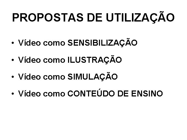 PROPOSTAS DE UTILIZAÇÃO • Vídeo como SENSIBILIZAÇÃO • Vídeo como ILUSTRAÇÃO • Vídeo como