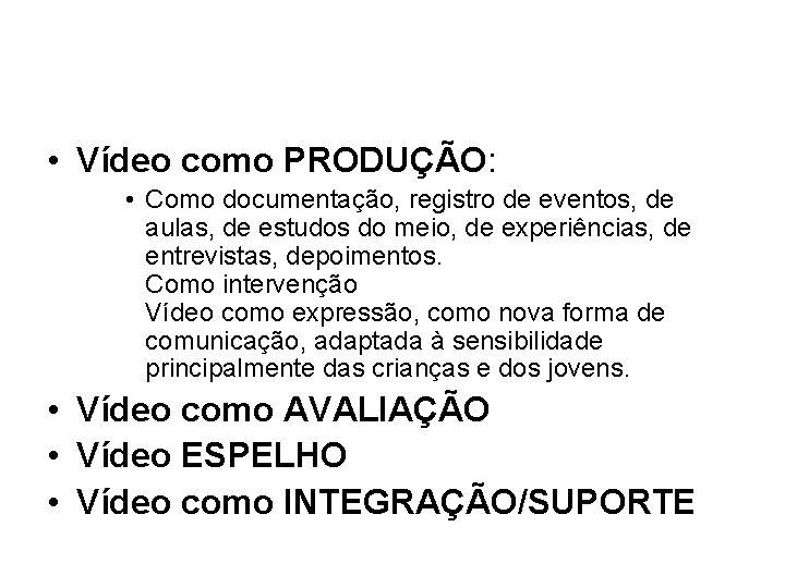  • Vídeo como PRODUÇÃO: • Como documentação, registro de eventos, de aulas, de