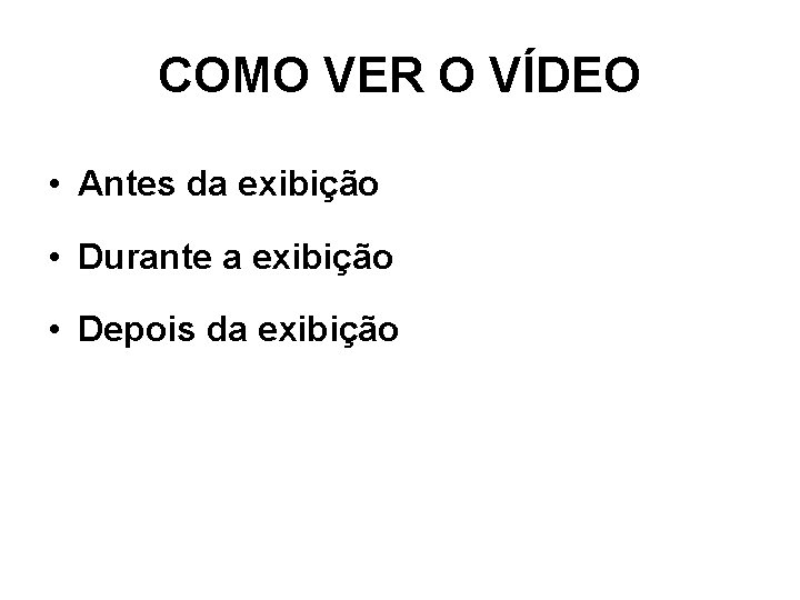 COMO VER O VÍDEO • Antes da exibição • Durante a exibição • Depois