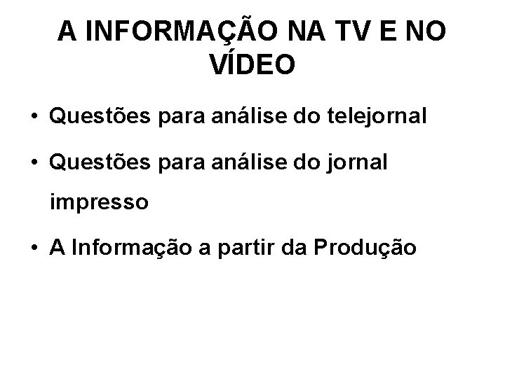 A INFORMAÇÃO NA TV E NO VÍDEO • Questões para análise do telejornal •