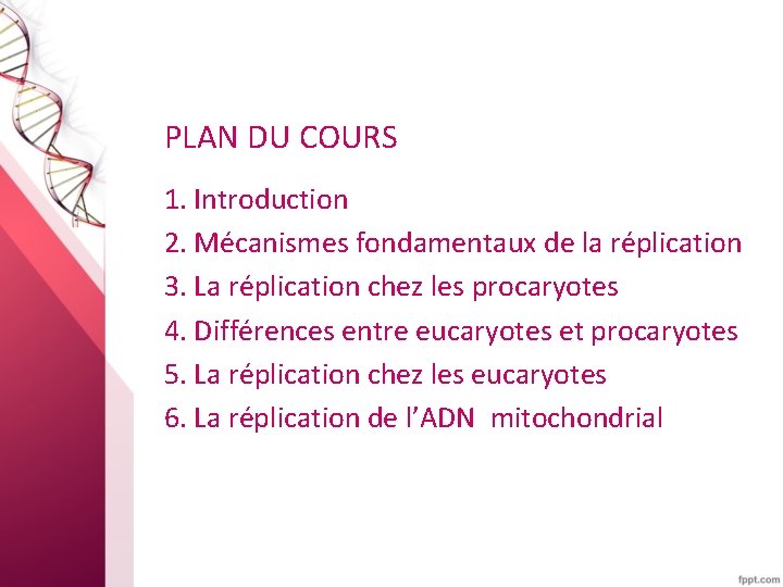 PLAN DU COURS 1. Introduction 2. Mécanismes fondamentaux de la réplication 3. La réplication