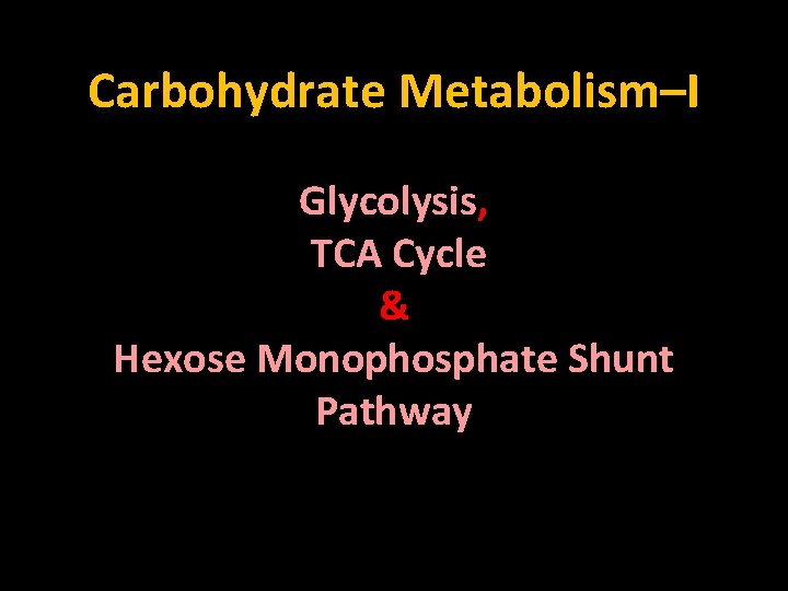 Carbohydrate Metabolism–I Glycolysis, TCA Cycle & Hexose Monophosphate Shunt Pathway 