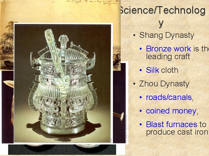Science/Technolog y • Shang Dynasty • Bronze work is the leading craft • Silk