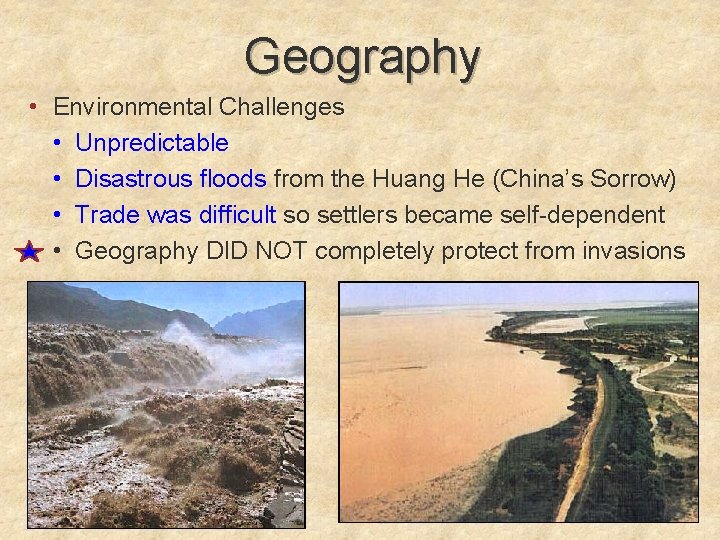 Geography • Environmental Challenges • Unpredictable • Disastrous floods from the Huang He (China’s
