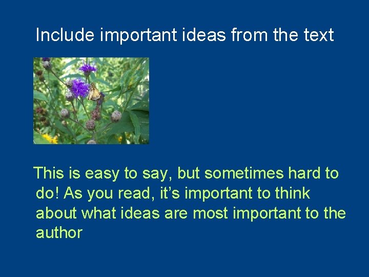 Include important ideas from the text This is easy to say, but sometimes hard