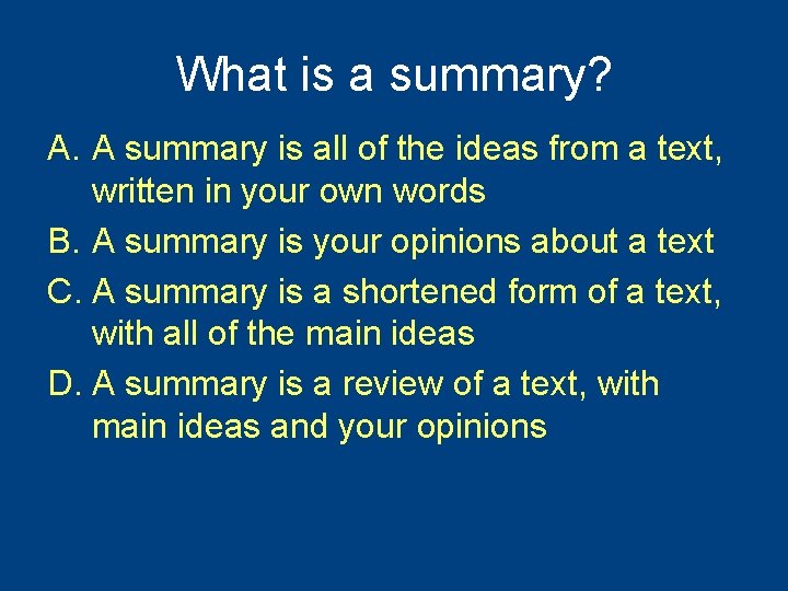 What is a summary? A. A summary is all of the ideas from a