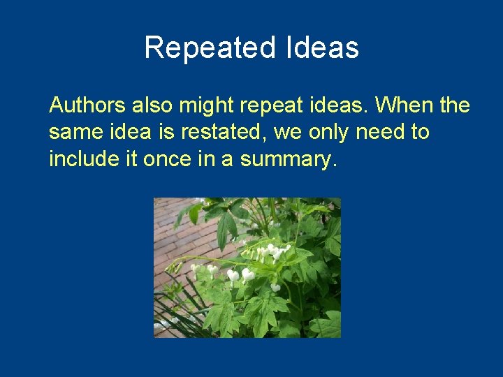 Repeated Ideas Authors also might repeat ideas. When the same idea is restated, we