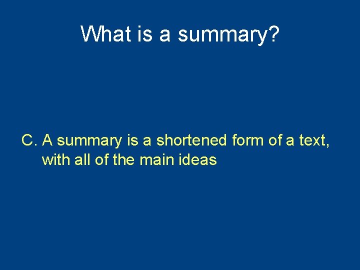 What is a summary? A. A summary is all of the ideas from a