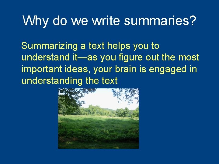 Why do we write summaries? Summarizing a text helps you to understand it—as you